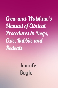 Crow and Walshaw's Manual of Clinical Procedures in Dogs, Cats, Rabbits and Rodents