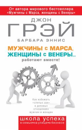 Обложка книги «Мужчины с Марса, женщины с Венеры… работают вместе!» — Джон Грэй, Барбара Эннис