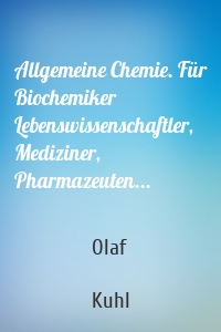 Allgemeine Chemie. Für Biochemiker Lebenswissenschaftler, Mediziner, Pharmazeuten...