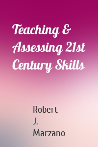 Teaching & Assessing 21st Century Skills