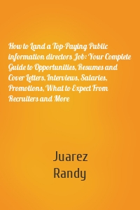 How to Land a Top-Paying Public information directors Job: Your Complete Guide to Opportunities, Resumes and Cover Letters, Interviews, Salaries, Promotions, What to Expect From Recruiters and More