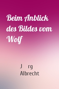 Beim Anblick des Bildes vom Wolf