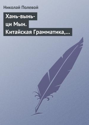 Обложка книги «Хань-вынь-ци Мын. Китайская Грамматика, сочиненная монахом Иакинфом» — Николай Полевой
