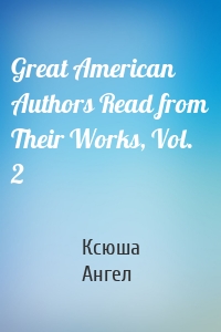 Great American Authors Read from Their Works, Vol. 2