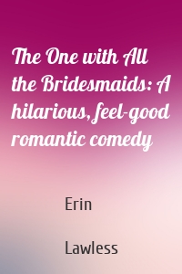 The One with All the Bridesmaids: A hilarious, feel-good romantic comedy
