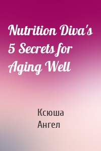 Nutrition Diva's 5 Secrets for Aging Well