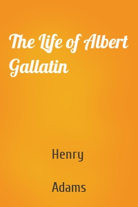 The Life of Albert Gallatin