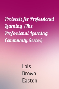 Protocols for Professional Learning (The Professional Learning Community Series)