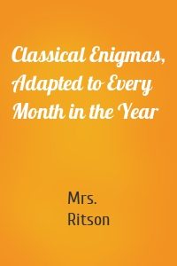 Classical Enigmas, Adapted to Every Month in the Year