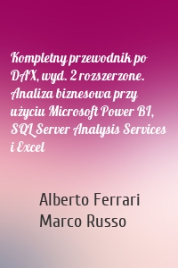 Kompletny przewodnik po DAX, wyd. 2 rozszerzone. Analiza biznesowa przy użyciu Microsoft Power BI, SQL Server Analysis Services i Excel