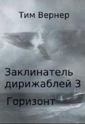 Обложка книги «Заклинатель дирижаблей 3. Горизонт» — Тим Вернер