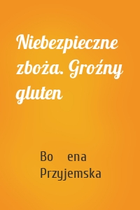 Niebezpieczne zboża. Groźny gluten