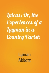 Laicus; Or, the Experiences of a Layman in a Country Parish