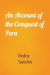 An Account of the Conquest of Peru