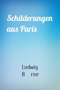 Schilderungen aus Paris