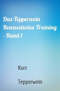 Das Tepperwein Bewusstseins-Training - Band 1