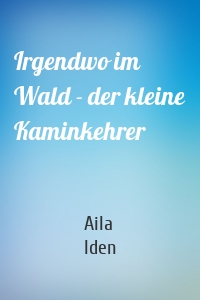 Irgendwo im Wald - der kleine Kaminkehrer