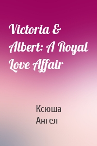 Victoria & Albert: A Royal Love Affair