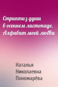 Стриптиз души в осеннем листопаде. Алфавит моей любви