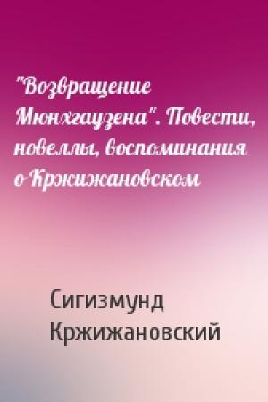 Обложка книги «"Возвращение Мюнхгаузена". Повести, новеллы, воспоминания о Кржижановском» — Сигизмунд Кржижановский