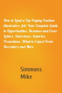 How to Land a Top-Paying Fashion illustrators Job: Your Complete Guide to Opportunities, Resumes and Cover Letters, Interviews, Salaries, Promotions, What to Expect From Recruiters and More