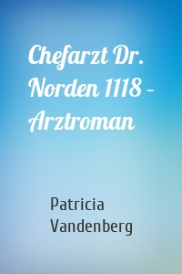 Chefarzt Dr. Norden 1118 – Arztroman