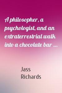 A philosopher, a psychologist, and an extraterrestrial walk into a chocolate bar …