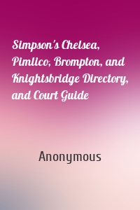 Simpson's Chelsea, Pimlico, Brompton, and Knightsbridge Directory, and Court Guide