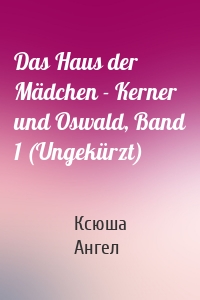 Das Haus der Mädchen - Kerner und Oswald, Band 1 (Ungekürzt)