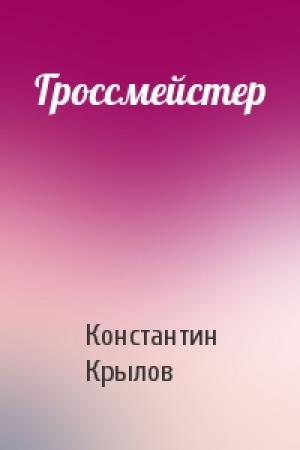 Обложка книги «Гроссмейстер» — Константин Крылов