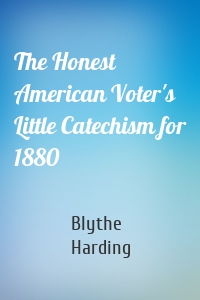 The Honest American Voter's Little Catechism for 1880