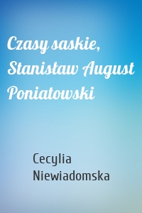 Czasy saskie, Stanisław August Poniatowski
