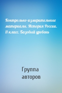 Контрольно-измерительные материалы. История России. 11 класс. Базовый уровень