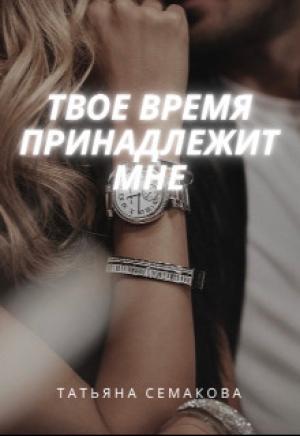 Обложка книги «Твое время принадлежит мне (СИ)» — Татьяна Семакова