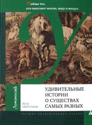 Обложка книги «Удивительные истории о существах самых разных» — Петр Образцов