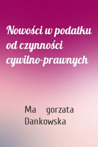 Nowości w podatku od czynności cywilno-prawnych