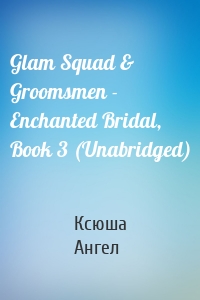 Glam Squad & Groomsmen - Enchanted Bridal, Book 3 (Unabridged)