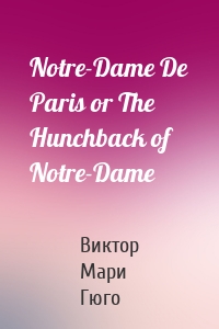 Notre-Dame De Paris or The Hunchback of Notre-Dame