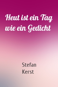 Heut ist ein Tag wie ein Gedicht