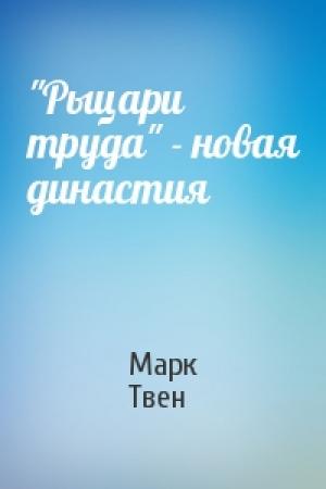 Обложка книги «"Рыцари труда" - новая династия» — Марк Твен