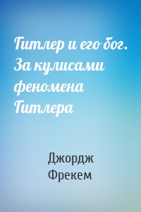 Гитлер и его бог. За кулисами феномена Гитлера