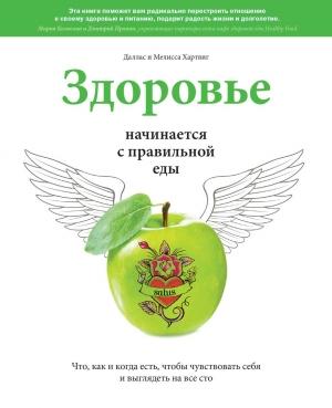 Обложка книги «Здоровье начинается с правильной еды. Что, как и когда есть, чтобы чувствовать себя и выглядеть на все сто» — Даллас Хартвиг, Мелисса Хартвиг