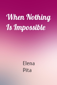 When Nothing Is Impossible