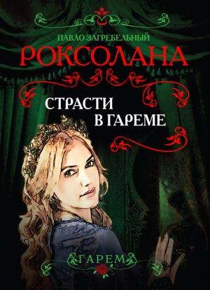 Обложка книги «Роксолана. Страсти в гареме» — Павел Загребельный