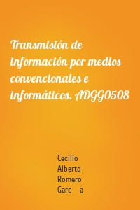 Transmisión de información por medios convencionales e informáticos. ADGG0508