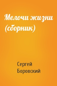 Сергей Боровский - Мелочи жизни (сборник)