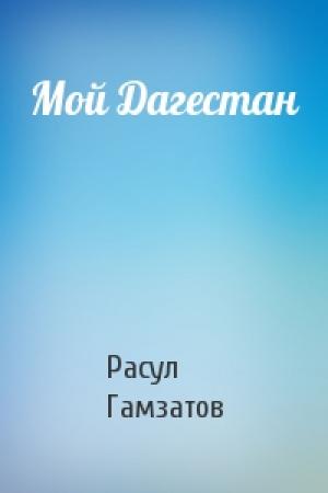 Обложка книги «Мой Дагестан» — Расул Гамзатов
