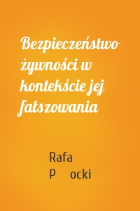 Bezpieczeństwo żywności w kontekście jej fałszowania