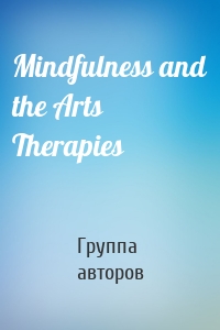 Mindfulness and the Arts Therapies