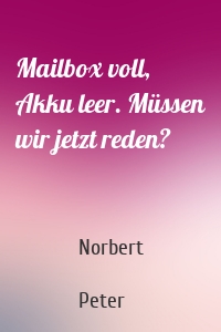 Mailbox voll, Akku leer. Müssen wir jetzt reden?